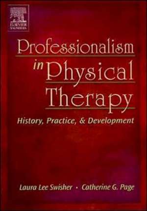 Professionalism in Physical Therapy: History, Practice, and Development de Laura Lee (Dolly) Swisher