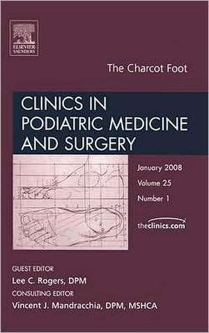 Charcot Foot, An Issue of Clinics in Podiatric Medicine and Surgery de Lee F. Rogers