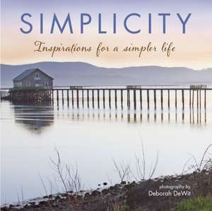 Simplicity: Inspirations for a Simpler Life de Deborah DeWitt