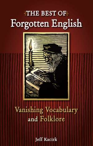 The Best of Forgotten English: Vanishing Vocabulary and Folklore de Jeff Kacirk