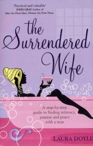 The Surrendered Wife: A Practical Guide To Finding Intimacy, Passion And Peace With Your Man de Laura Doyle