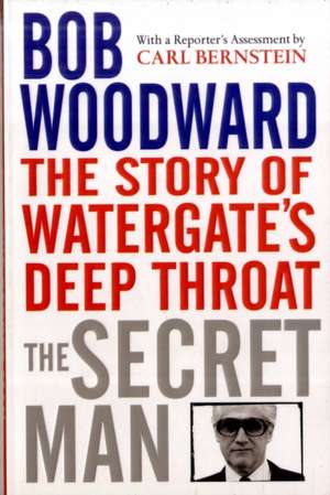 The Secret Man: The Story of Watergate's Deep Throat de Bob Woodward