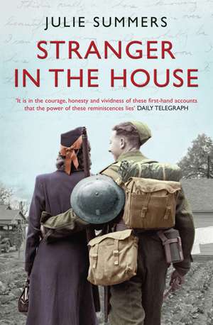 Stranger in the House: Women's Stories of Men Returning from the Second World War de Julie Summers