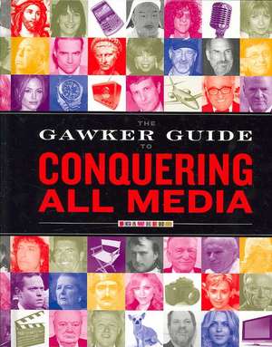 The Gawker Guide to Conquering All Media: Gawker Media de Chelsea Peretti