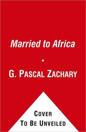 Married to Africa de G. Pascal Zachary