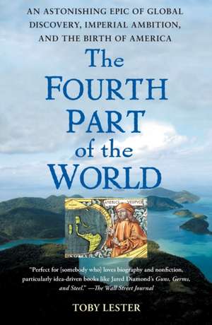 The Fourth Part of the World: An Astonishing Epic of Global Discovery, Imperial Ambition, and the Birth of America de Toby Lester