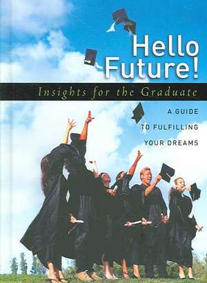 Hello Future!: Insights for the Graduate; A Guide to Fulfilling Your Dreams de Rebecca Currington