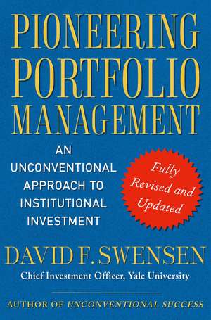 Pioneering Portfolio Management: An Unconventional Approach to Institutional Investment, Fully Revised and Updated de David F. Swensen