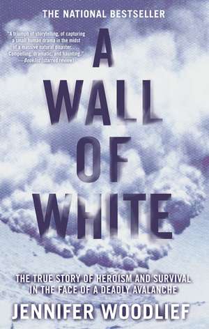 A Wall of White: The True Story of Heroism and Survival in the Face of a Deadly Avalanche de Jennifer Woodlief