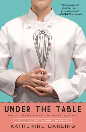 Under the Table: Saucy Tales from Culinary School de Katherine Darling