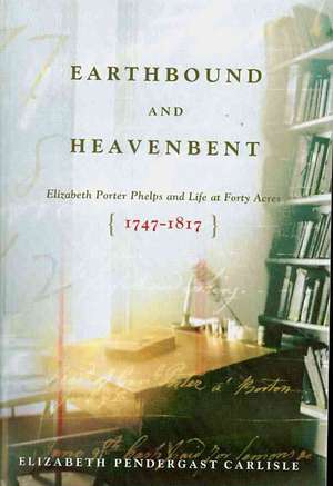 Earthbound and Heavenbent de Elizabeth Pendergast Carlisle