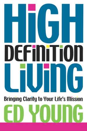 High Definition Living: Bringing Clarity to Your Life de Ed Young