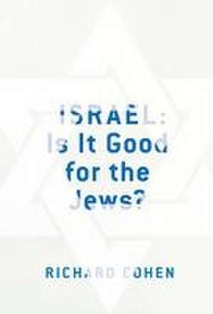 Israel: Is It Good for the Jews? de Richard M. Cohen