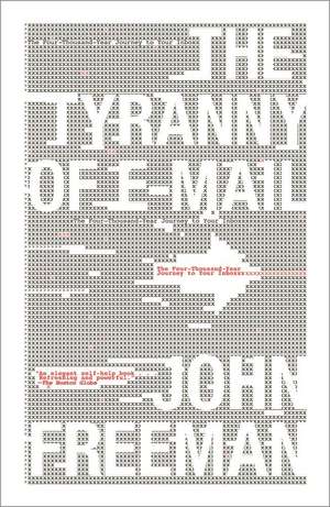 The Tyranny of E-mail: The Four-Thousand-Year Journey to Your Inbox de John Freeman