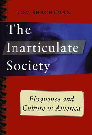 Inarticulate Society: Eloquence and Culture in America de Tom Shachtman