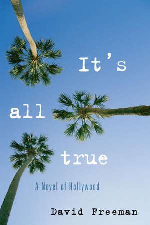 It's All True: A Novel of Hollywood de David Freeman