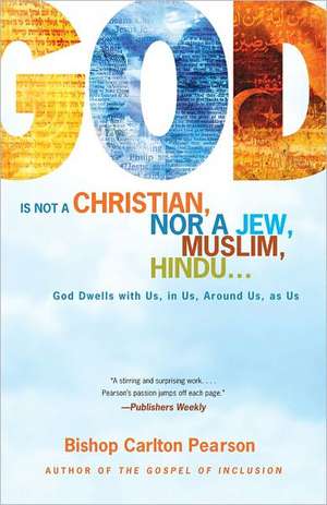 God Is Not a Christian, Nor a Jew, Muslim, Hindu...: God Dwells with Us, in Us, Around Us, as Us de Carlton Pearson