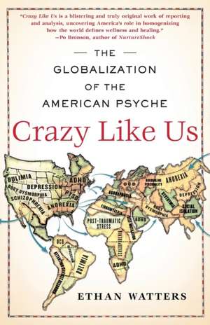 Crazy Like Us: The Globalization of the American Psyche de Ethan Watters