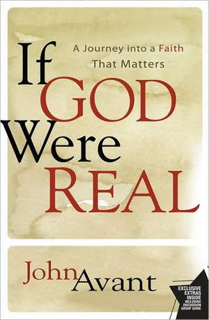 If God Were Real: A Journey into a Faith That Matters de John Avant