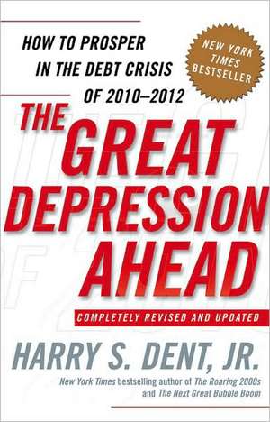 The Great Depression Ahead: How to Prosper in the Debt Crisis of 2010-2012 de Harry S. Dent