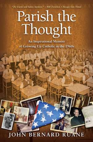 Parish the Thought: An Inspirational Memoir of Growing Up Catholic in the 1960s de John Bernard Ruane