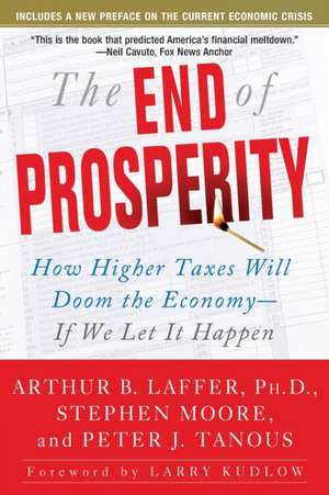 The End of Prosperity: How Higher Taxes Will Doom the Economy--If We Let It Happen de Arthur B. Laffer