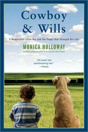 Cowboy & Wills: A Remarkable Little Boy and the Dog That Changed His Life de Monica Holloway