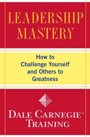 Leadership Mastery: How to Challenge Yourself and Others to Greatness de Fireside Books