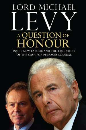 A Question of Honour: Inside New Labour and the True Story of the Cash for Peerages Scandal de Michael Levy