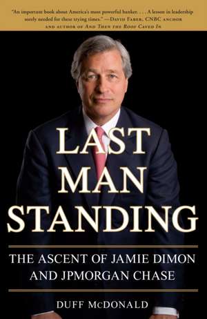 Last Man Standing: The Ascent of Jamie Dimon and JPMorgan Chase de Duff McDonald