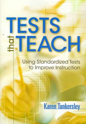 Tests That Teach: Using Standardized Tests to Improve Instruction de Karen Tankersley