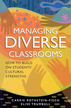 Managing Diverse Classrooms: How to Build on Students' Cultural Strengths de Carrie Rothstein-Fisch