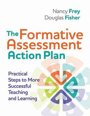 The Formative Assessment Action Plan: Practical Steps to More Successful Teaching and Learning de Nancy Frey