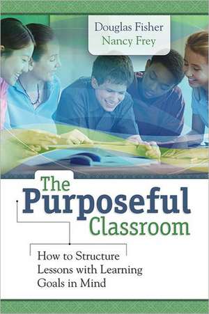 The Purposeful Classroom: How to Structure Lessons with Learning Goals in Mind de Douglas Fisher