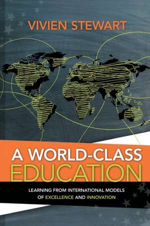 A World-Class Education: Learning from International Models of Excellence and Innovation de Vivien Stewart