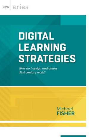 Digital Learning Strategies: How Do I Assign and Assess 21st Century Work? de Michael Fisher