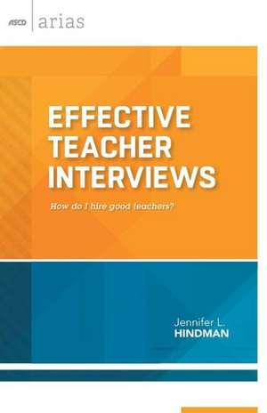 Effective Teacher Interviews: How Do I Hire Good Teachers? de Jennifer L. Hindman