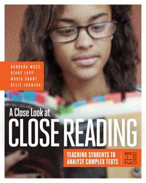 A Close Look at Close Reading: Teaching Students to Analyze Complex Texts, Grades 6 de Barbara Moss