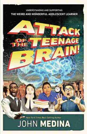 Attack of the Teenage Brain de John Medina