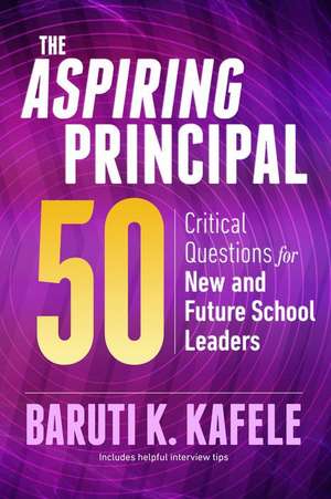 The Aspiring Principal 50: Critical Questions for New and Future School Leaders de Baruti K. Kafele