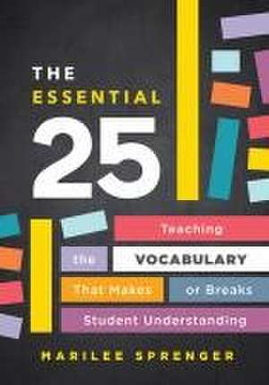 The Essential 25: Teaching the Vocabulary That Makes or Breaks Student Understanding de Marilee Sprenger