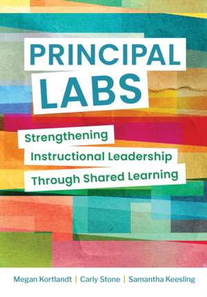 Principal Labs: Strengthening Instructional Leadership Through Shared Learning de Megan Kortlandt