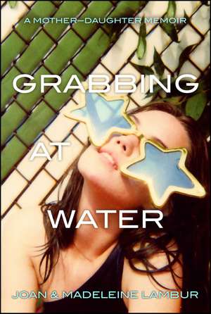 Grabbing at Water: A Mother--Daughter Memoir de Joan Lambur