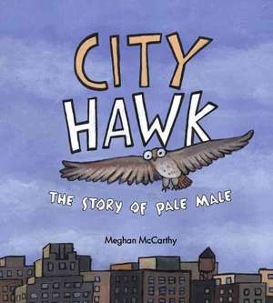 City Hawk: The Story of Pale Male de Meghan McCarthy