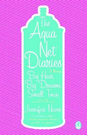 The Aqua Net Diaries: Big Hair, Big Dreams, Small Town de Jennifer Niven