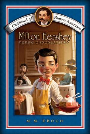 Milton Hershey: Young Chocolatier de M. M. Eboch