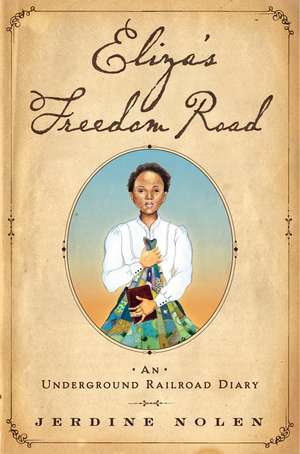 Eliza's Freedom Road: An Underground Railroad Diary de Jerdine Nolen