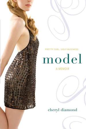 Model: A Memoir; Pretty Girl. Ugly Business. de Cheryl Diamond