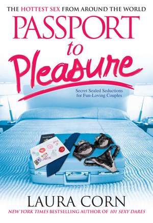 Passport to Pleasure: The Hottest Sex from Around the World de Laura Corn