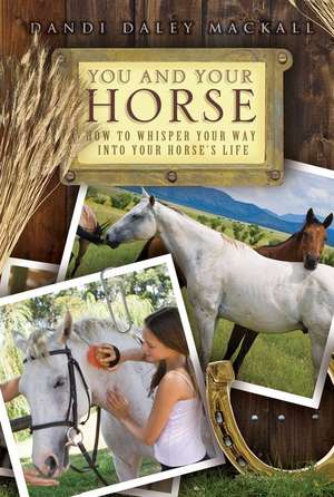 You and Your Horse: How to Whisper Your Way Into Your Horse's Life de Dandi Daley Mackall